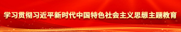 男人扣女人的逼免费视频试看学习贯彻习近平新时代中国特色社会主义思想主题教育